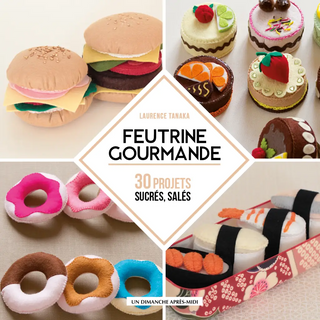 Feutrine gourmande 30 projets sucrés salés - DIY